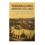 Terengganu Merentasi Tiga Abad: Kesultanan, Politik, Ekonomi, Agama dan Budaya