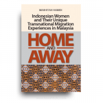 Home and Away: Indonesian Women and Their Unique Transnational Migration Experiences in Malaysia