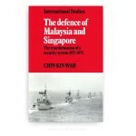The Defence of Malaysia and Singapore: The Transformation of a Security System 1957–1971